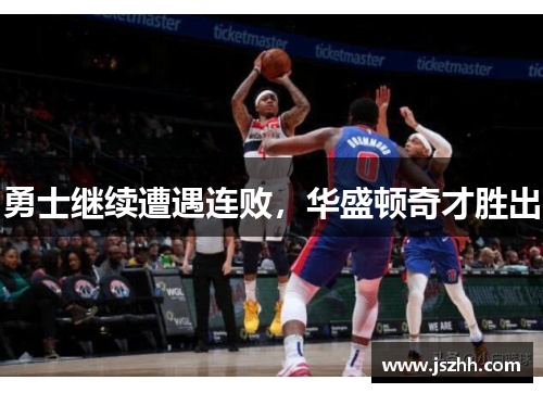 勇士继续遭遇连败，华盛顿奇才胜出
