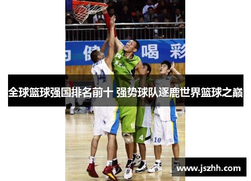 全球篮球强国排名前十 强势球队逐鹿世界篮球之巅