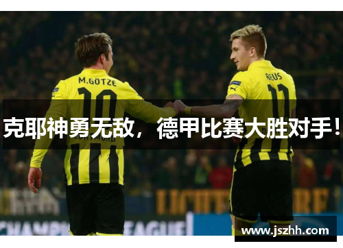 克耶神勇无敌，德甲比赛大胜对手！