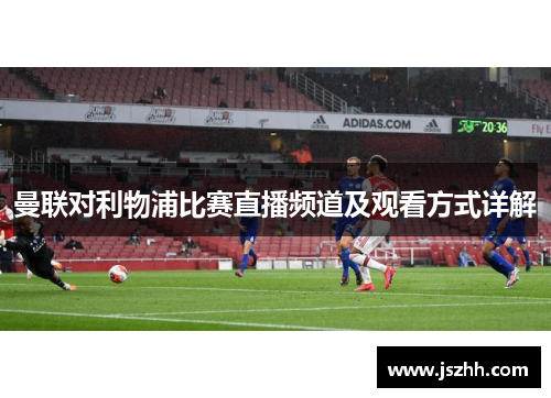 曼联对利物浦比赛直播频道及观看方式详解